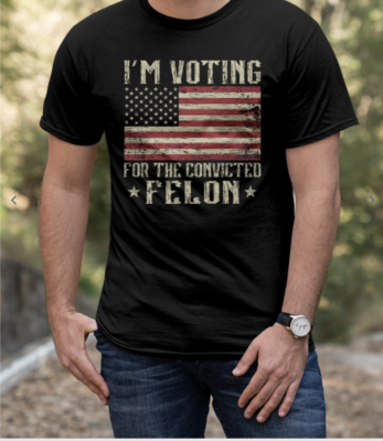 I am Voting For the Convicted Felon Shirt